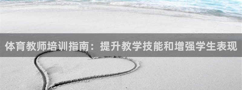 欧陆娱乐平台登录不上去怎么办：体育教师培训指南：提升
