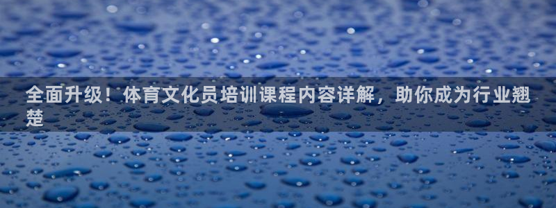 欧陆娱乐的故事：全面升级！体育文化员培训课程内容详解