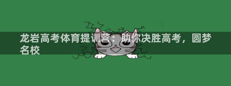 欧陆娱乐怎么样：龙岩高考体育提训营：助你决胜高考，圆梦
名校