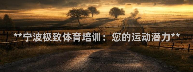 欧陆娱乐代理 贴吧是真的吗：**宁波极致体育培训：您
