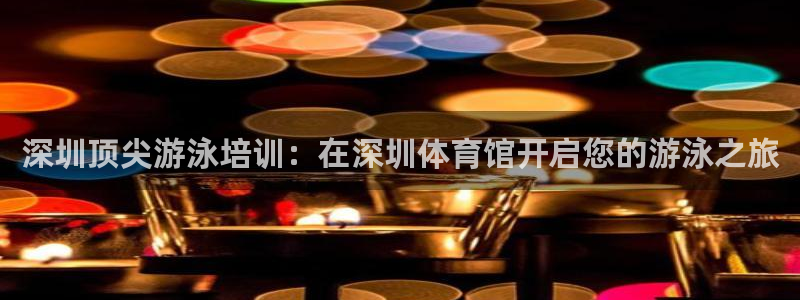 欧陆娱乐登录测速网站：深圳顶尖游泳培训：在深圳体育馆