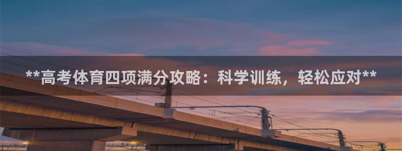 欧陆娱乐挂机项目有哪些：**高考体育四项满分攻略：科