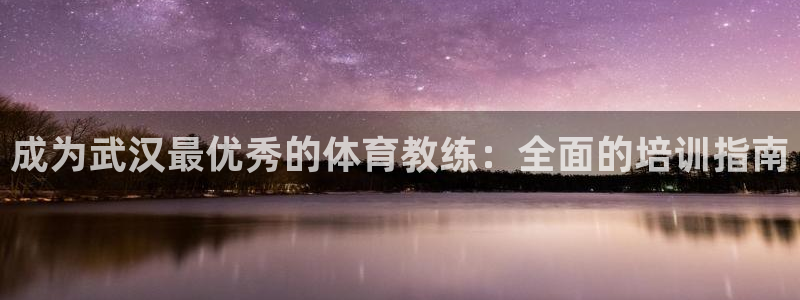 欧陆娱乐官网网址是什么：成为武汉最优秀的体育教练：全