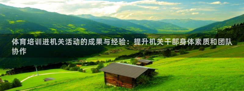 欧陆娱乐百科大全：体育培训进机关活动的成果与经验：提升机关干