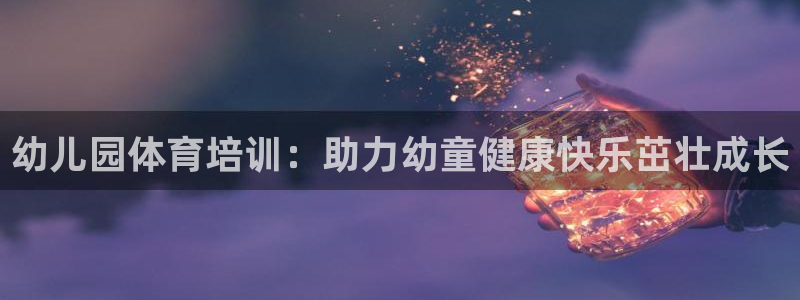 重庆欧陆娱乐有限公司：幼儿园体育培训：助力幼童健康快