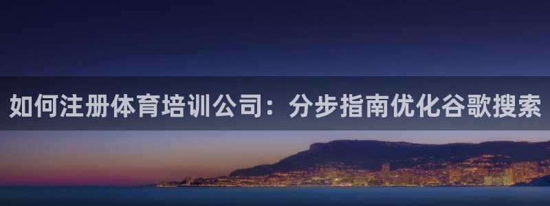 欧陆娱乐app攻略大全：如何注册体育培训公司：分步指
