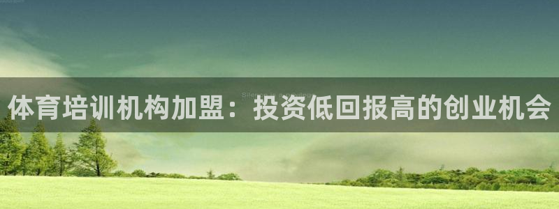 欧陆娱乐信誉吗：体育培训机构加盟：投资低回报高的创业