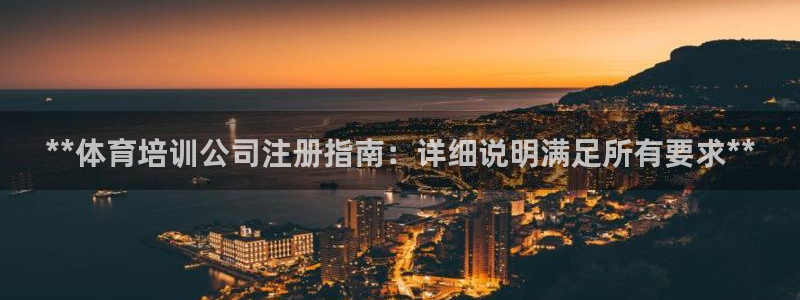 欧陆娱乐能不能玩手游：**体育培训公司注册指南：详细说明满足