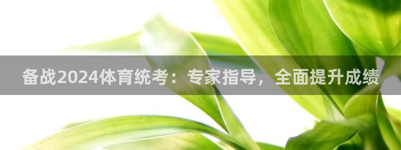 欧陆娱乐欢迎访问：备战2024体育统考：专家指导，全面提升成