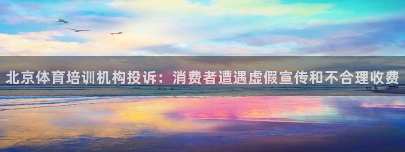 欧陆商城：北京体育培训机构投诉：消费者遭遇虚假宣传和不合理收