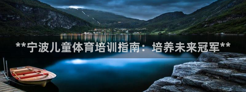 欧陆娱乐怎么注册账号登录：**宁波儿童体育培训指南：